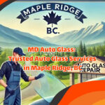 MD Auto Glass: Trusted Auto Glass Services in Maple Ridge, BC